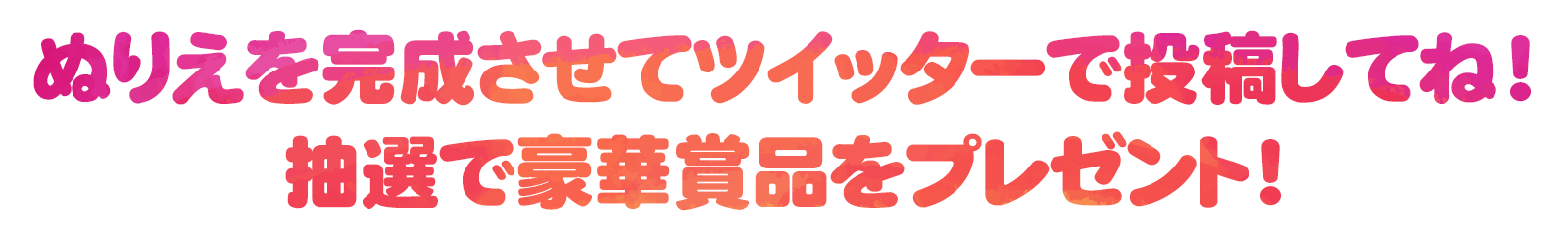 ぬりえを完成させてツイッターで投稿してね！抽選で豪華賞品をプレゼント！